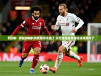 2025开运体育入口卡拉格：萨拉赫和科纳特踢得太差了 没范迪克利物浦防线真要炸了