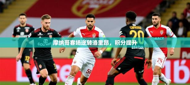 2025开云体育在线登入摩纳哥客场逆转洛里昂，积分提升