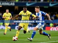 2025开云体育在线玩比利亚雷亚尔豪胜皇家社会，积分榜上升