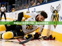 2025开云体育入口网址黄蜂队主力球员意外受伤，提前报销本赛季