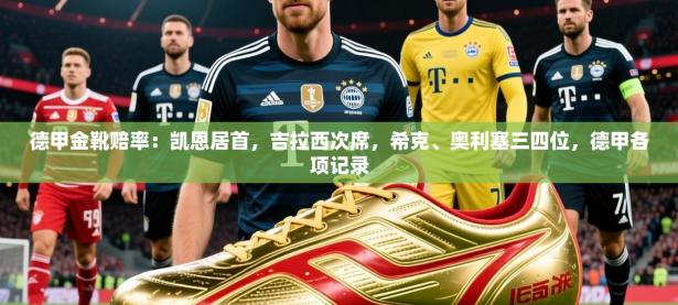 2025云开体育官方网站登录德甲金靴赔率：凯恩居首，吉拉西次席，希克、奥利塞三四位，德甲各项记录